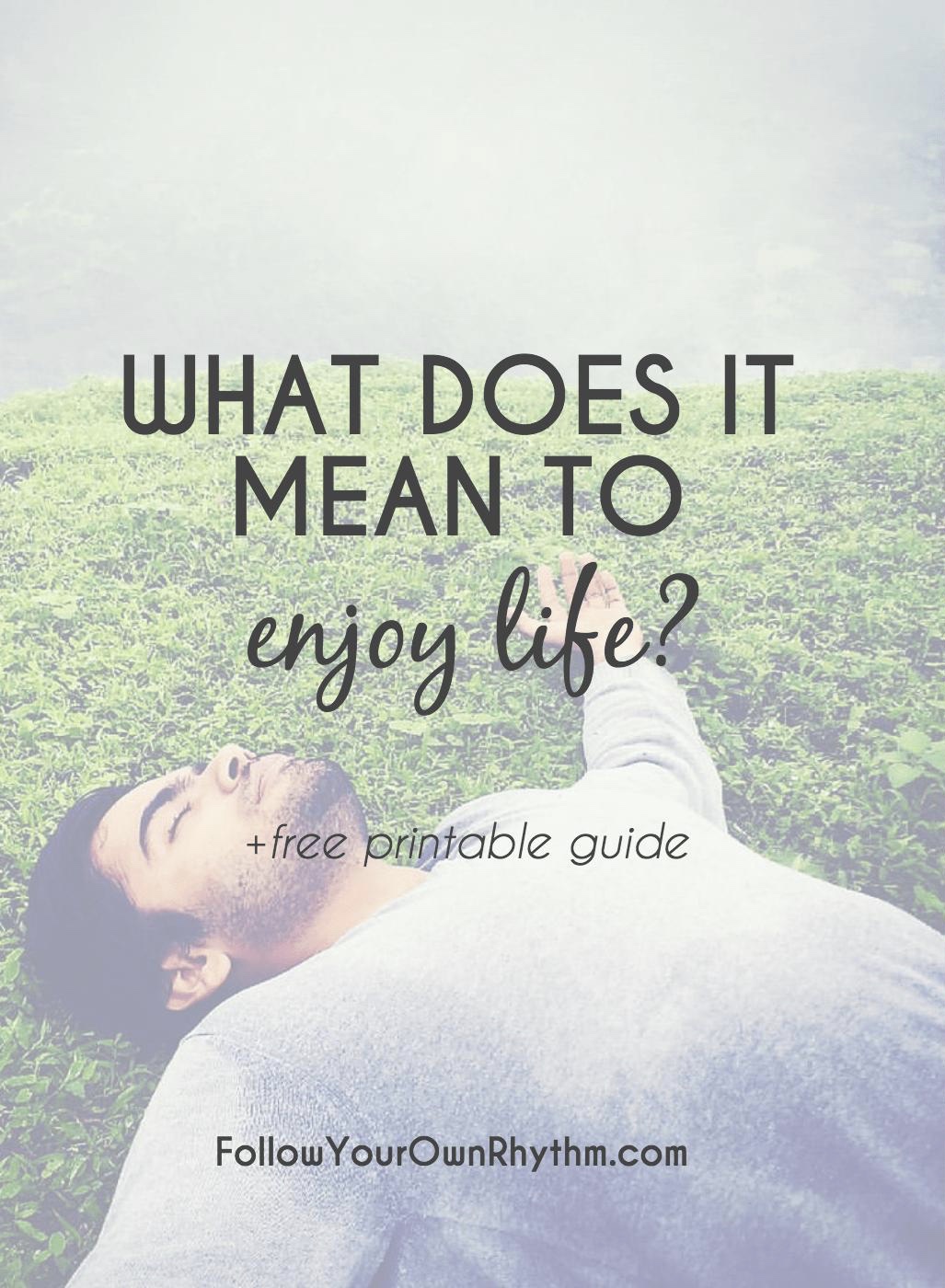 What Does It Mean to Enjoy Life? + free guide on how to do it — Follow Your  Own Rhythm