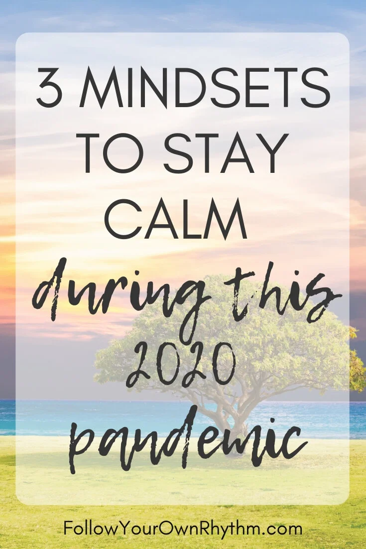 3 Mindsets to Stay Calm During this 2020 Pandemic — Follow Your Own Rhythm