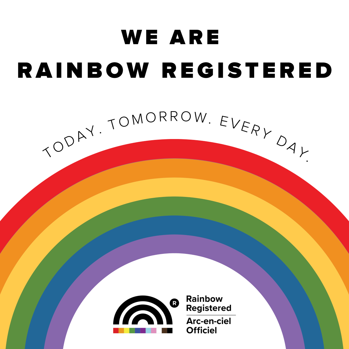 A colorful rainbow with the text 'WE ARE RAINBOW REGISTERED' above it and the phrase 'TODAY. TOMORROW. EVERY DAY.' curved along the rainbow. There is also a rainbow registration logo with the words 'Rainbow Registered Arc-en-ciel Officiel' below the rainbow.