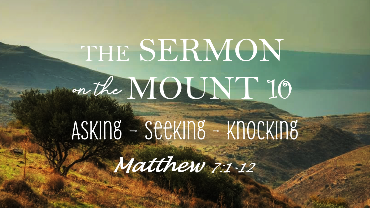 The Sermon on the Mount 10 - Asking, Seeking, Knocking