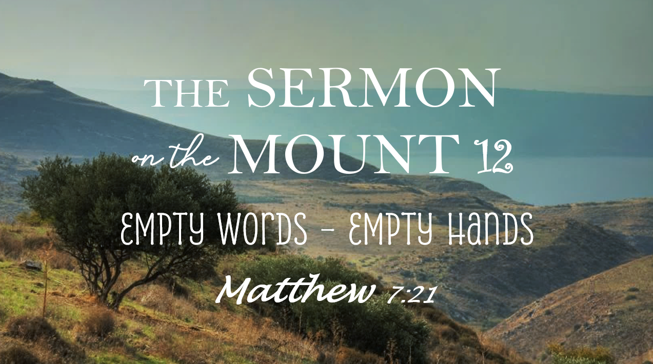 The Sermon on the Mount 12 - Empty Words - Empty Hands