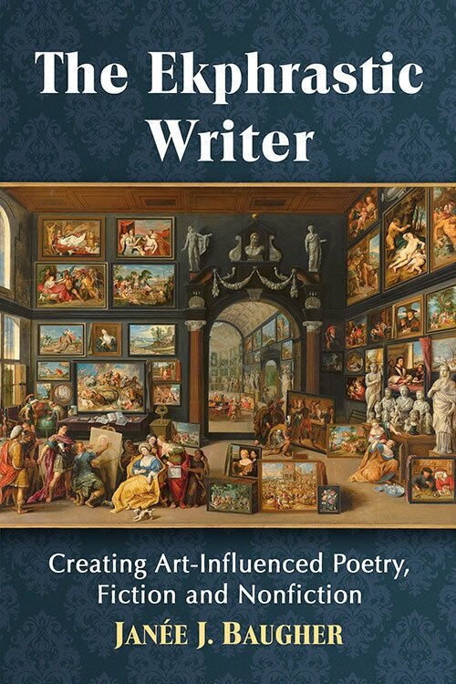 The Ekphrastic Writer Creating Art-Influenced Poetry, Fiction and Nonfiction (ed.) Janée J. Baugher