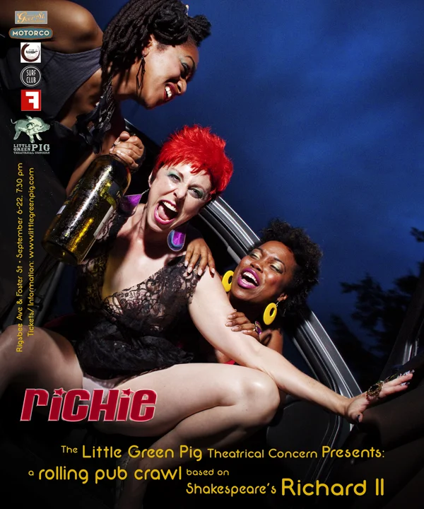 RICHIE -
Adapted from Shakespeare’s Richard II Richie is a rampaging party girl wreaking havoc with her entourage at the Cannes Film Festival when her spurned cousin Haley comes gunning for her throne. Staged as a raucous pub crawl up and down Rigsbee Avenue and Foster Street in downtown Durham, this all-female promenade will rock you like an all-nighter in Ibiza. Featuring Jamie Bell, Nicola Bullock, Flynt Burton, Monica Byrne, Lakeisha Coffey, Drina Dunlap, Amanda Hahn, Kana Hatakeyama, Emily Hill, Jane Holding, Susannah Hough, Jess Jones, Tamara Kissane, Kyma Lassiter, Hope Hynes Love, Dana Marks, Bridget Patterson, and Alyssa Crash Wong Designed by Kala Wolfe* Directed by Jay O’Berski Text Coaching by Ted Caywoon, Akiva Fox, Tom Marriott, Carolyn McDaniel & Lucius Robinson Runs Thursdays through Saturdays at 7:30pm September 6-8 September 13-15 September 20- 22 The show begins at Full Steam Brewery (726 Rigsbee Ave.) and promenades through bars, clubs and restaurants before landing in Durham Central Park.