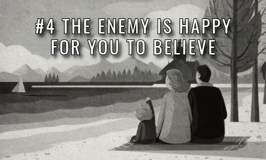 #4 The Enemy is Happy for You to Believe