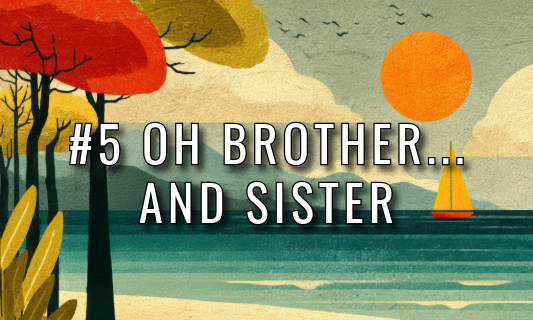 #5 Oh Brother... And Sister