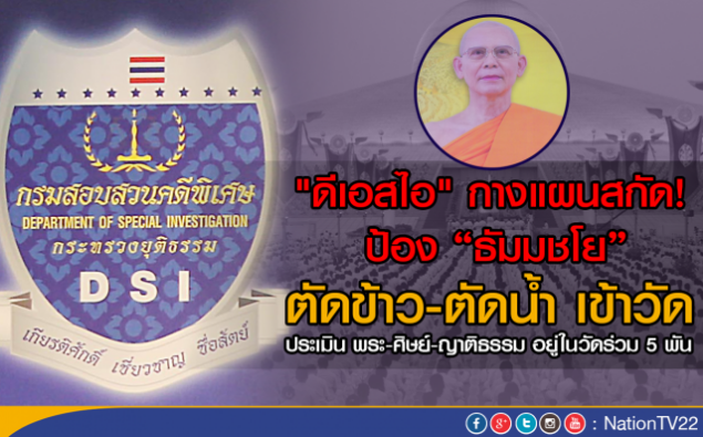 DSI Reveals Plan to Cut off Temple’s Food and Water Supply as a Tactic Against Phra Dhammajayo. 5,000 Monks-Supporters estimated to be at the Temple. NationTV22