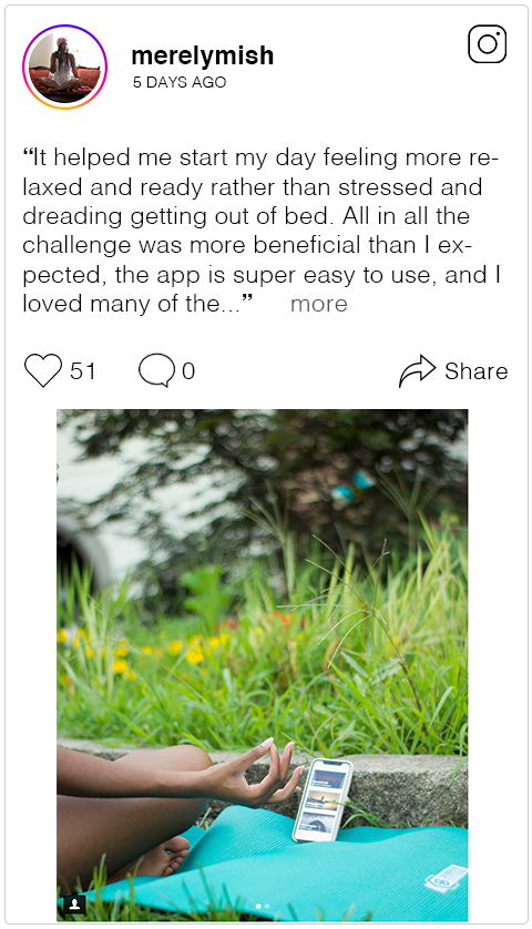  It helped me start my day feeling more relaxed and ready rather than stressed and dreading getting out of bed. All in all the challenge was more beneficial than I expected, the app is super easy to use, and I loved many of the meditations that I eng