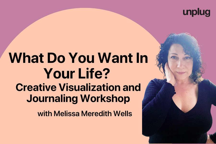 VIRTUAL: What Do You Want in Your Life? Creative Visualization and Journaling Workshop with Melissa Meredith Wells