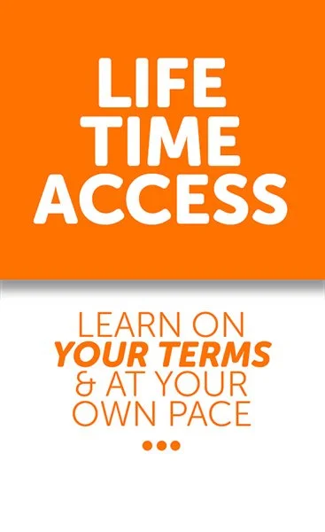 Bright orange and white poster with the words 'LIFE TIME ACCESS' at the top and 'LEARN ON YOUR TERMS & AT YOUR OWN PACE' at the bottom.