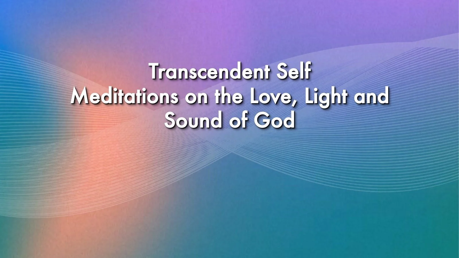 Transcendent Self Meditations on the Love, Light, and Sound of God 