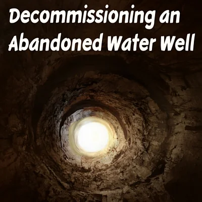 Decommissioning an Abandoned Water Well Is The Law IN NH &amp; MA