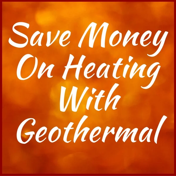 Save Money On Heating With Geothermal
