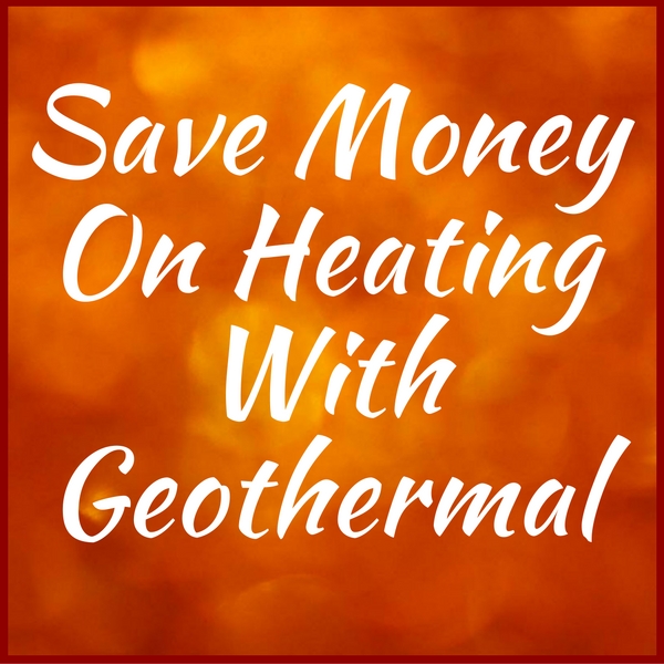 Save Money On Heating With Geothermal