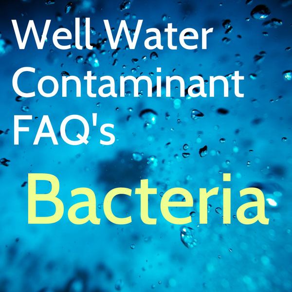 Frequently asked questions about bacteria contamination in well water.