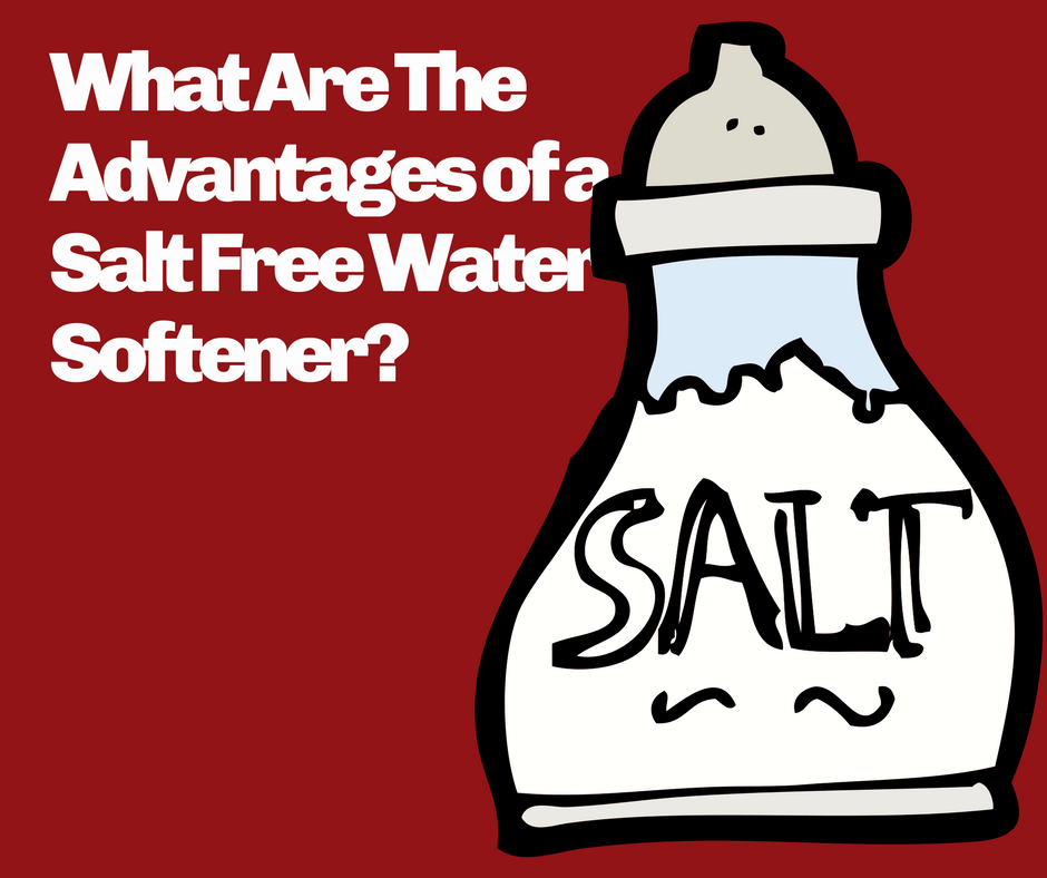 What Are The Advantages of a Salt Free Water Softener?