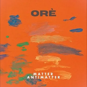 Orè  - Matter Antimatter