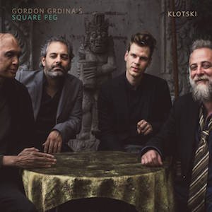 Gordon Grdina's Square Peg   Klotski — JazzTrail   NY Jazz Scene