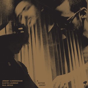 Jeremy Cunningham / Dustin Laurenzi / Paul Bryan - A Better Ghost —  JazzTrail | NY Jazz Scene | Album Reviews | Jazz Photography