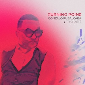 Gonzalo Rubalcaba & Trio D'Été - Turning Point — JazzTrail | NY