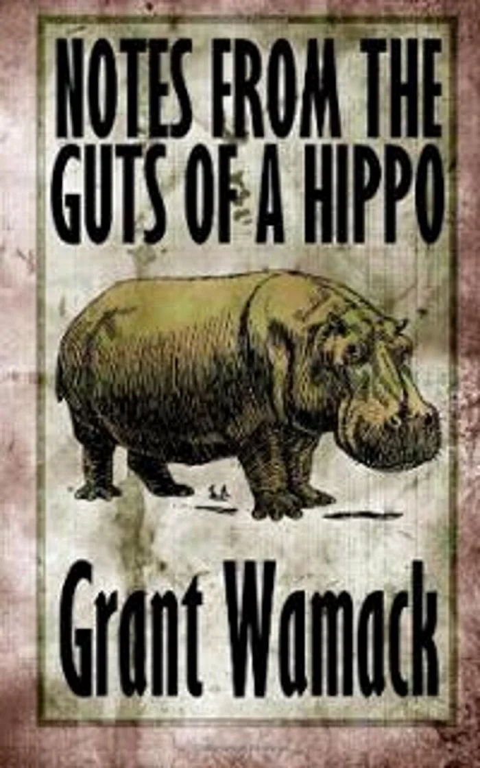 Book Review : Grant Wamack - Notes from the Guts of a Hippo (2013)