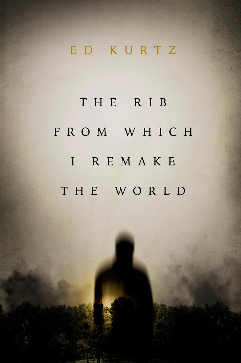 Book Review : Ed Kurtz - The Rib from Which I Remake the World (2016)