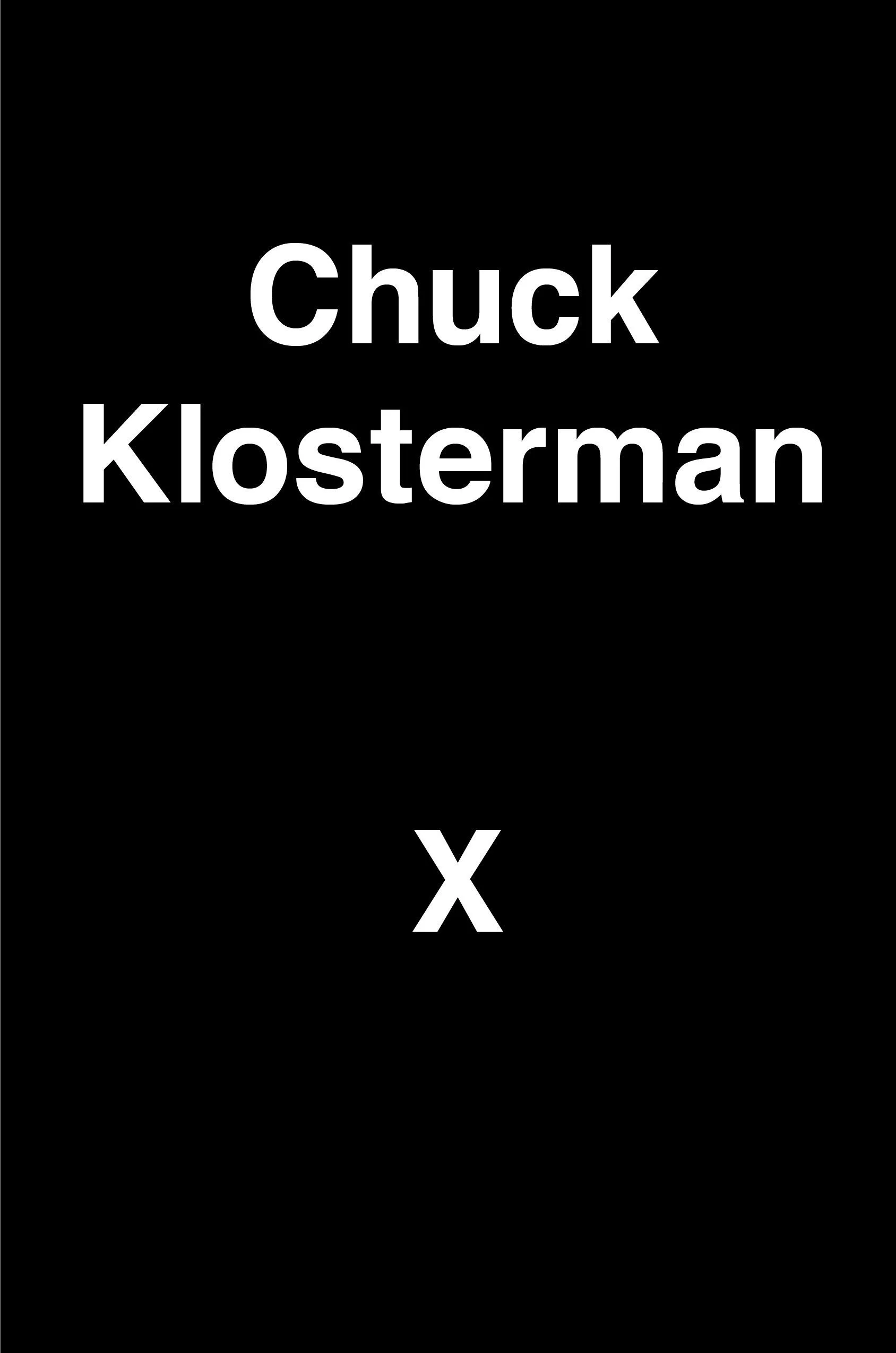 The Klosterman Files : X - A Highly Specific, Defiantly Incomplete History of the Early 21st Century