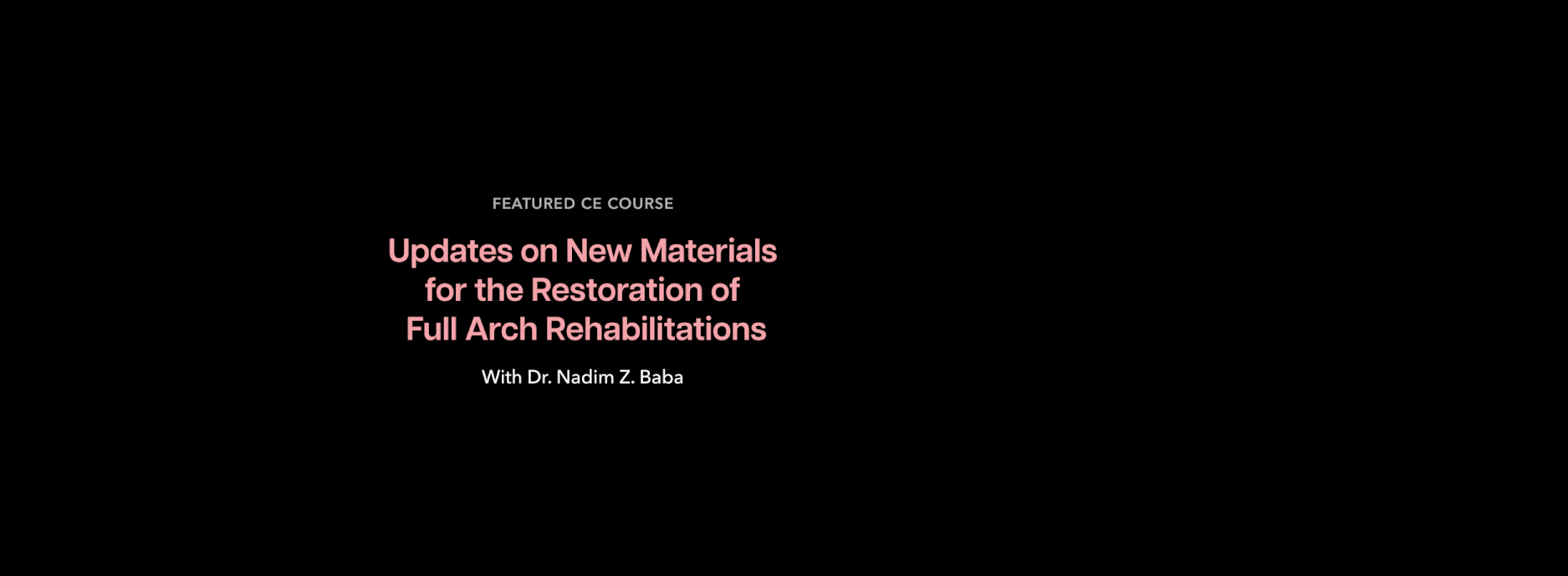 On-Demand CE Updates on New Materials for the Restoration of Full Arch Rehabilitations.