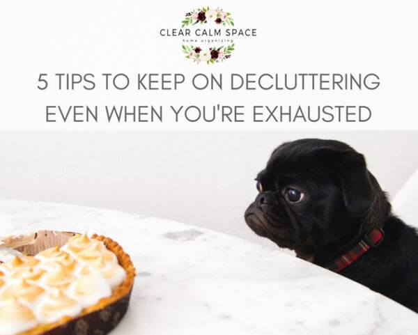 5-tips-to-keep-on-decluttering-even-when-youre-exhausted.jpg