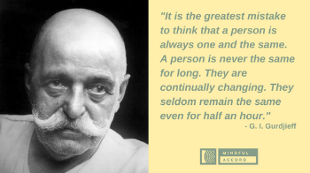 It is the greatest mistake to think that man is always one and the same. A man is never the same for long. He is continually changing. He seldom remains the same even for half an hour..png