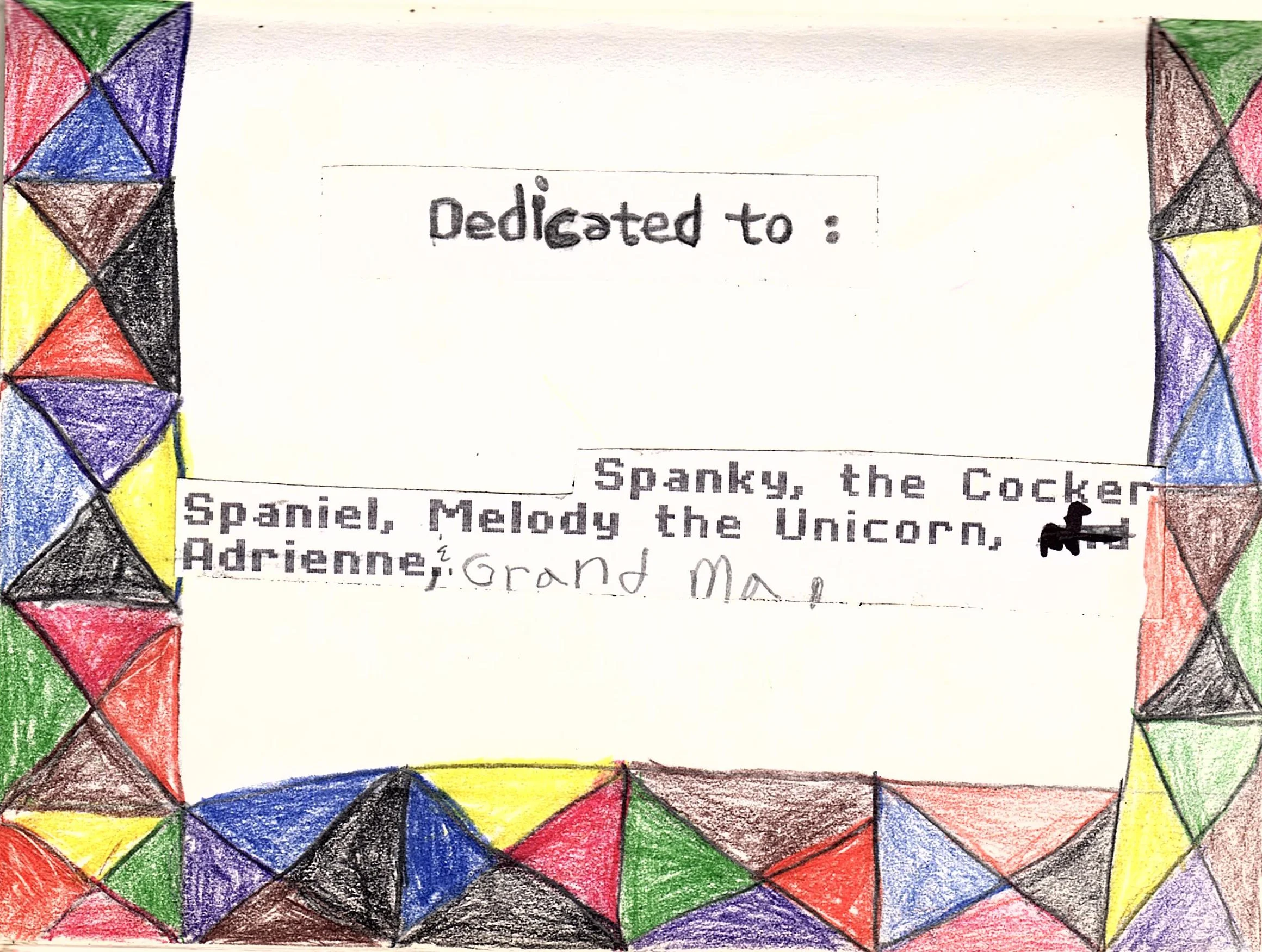 This is my favorite page of the whole book. Not only because of the upside down e, but also because of my last minute decision to add Grandma to the list. I wish I could remember what Grandma did that made me happy enough to hand write her into the dedication page!