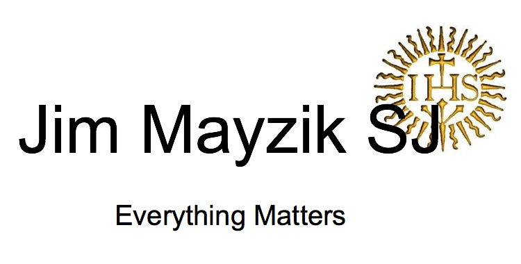Jim Mayzik SJ                   Everything Matters