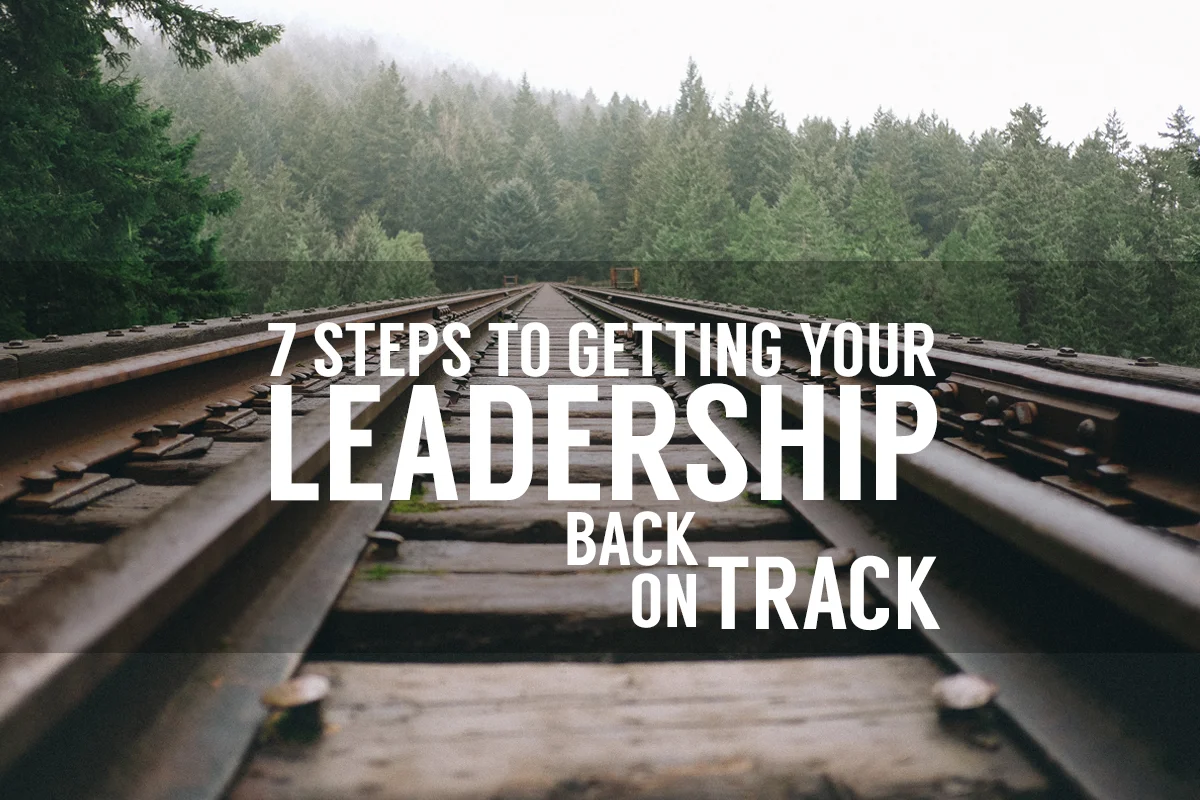 7 Steps to Getting your Leadership Back on Track