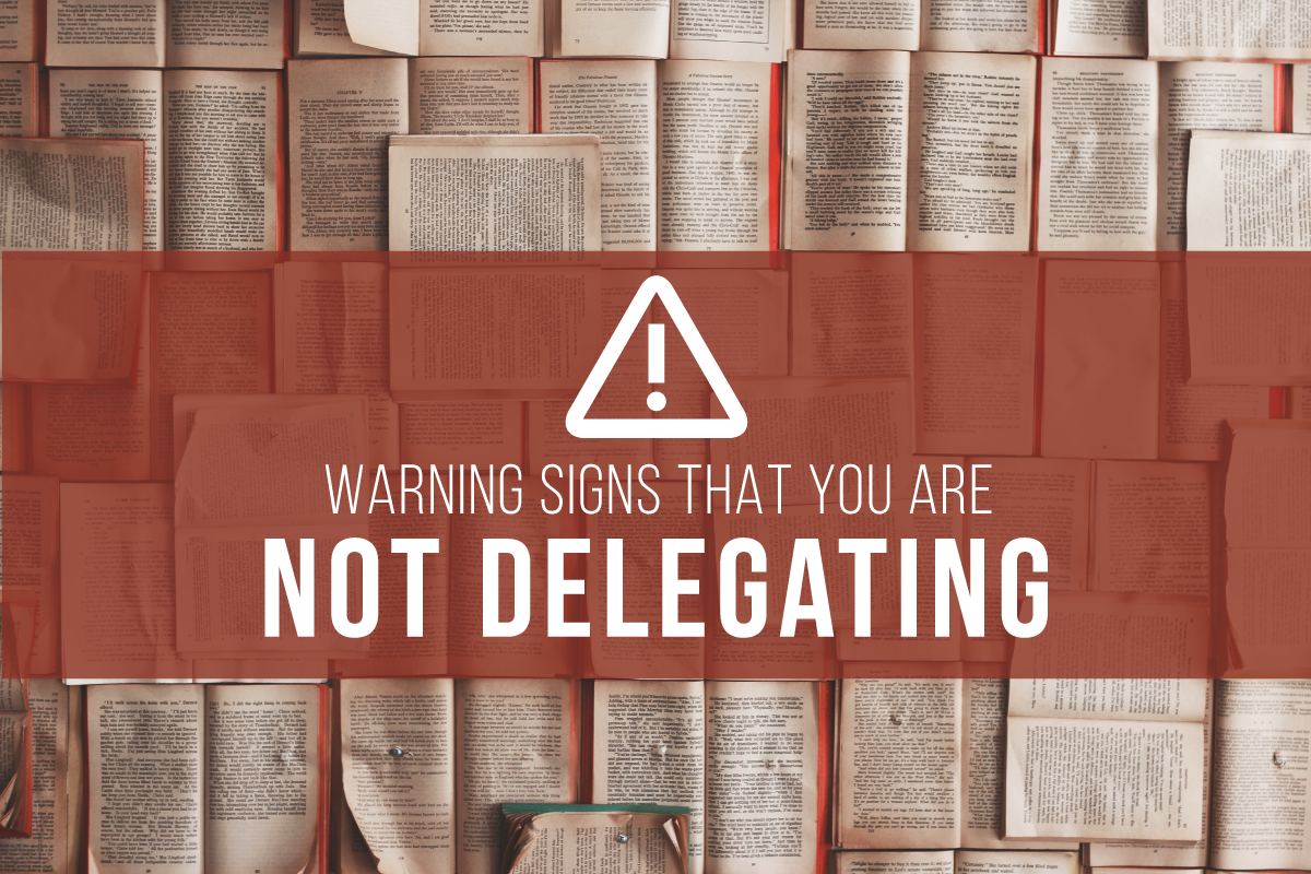 Warning Signs that You Are Not Delegating