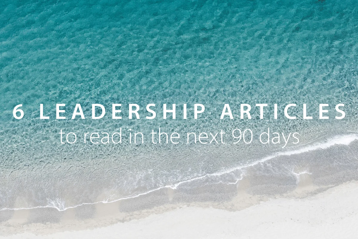 6 Leadership Articles You Should Read in the Next 90 Days