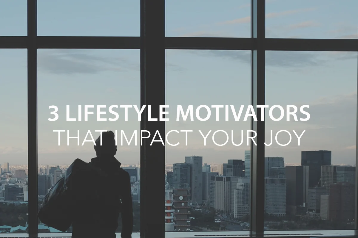 The 3 Lifestyle Motivations That Impact Your Joy