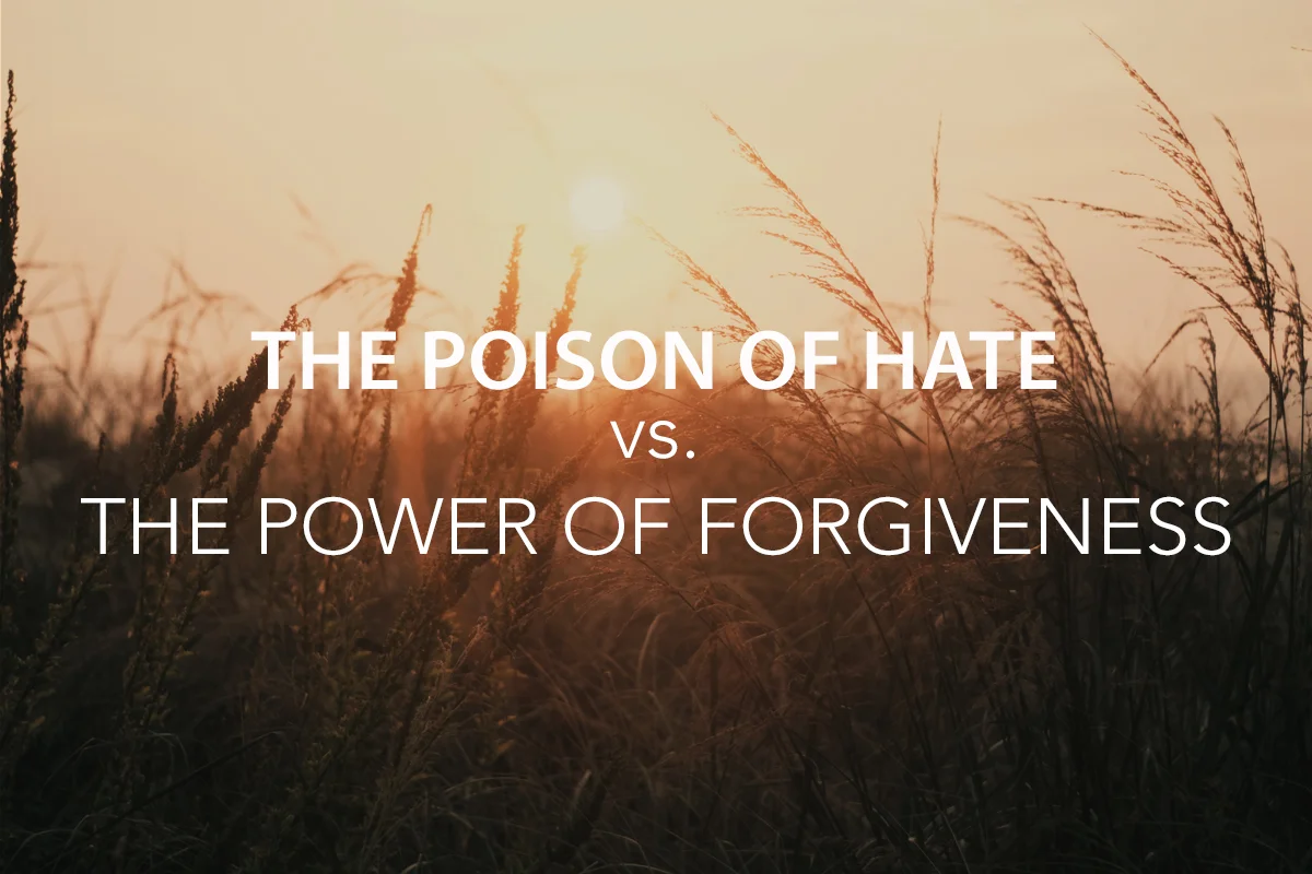 The Poison of Hate vs. the Power of Forgiveness
