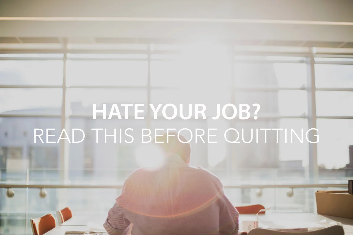 Hate Your Job? Read This Before Quitting