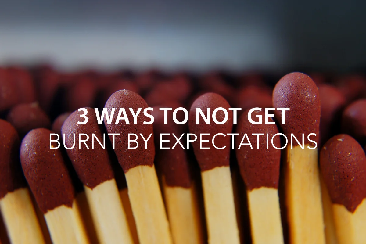 3 Ways to Not Get Burnt by Expectations