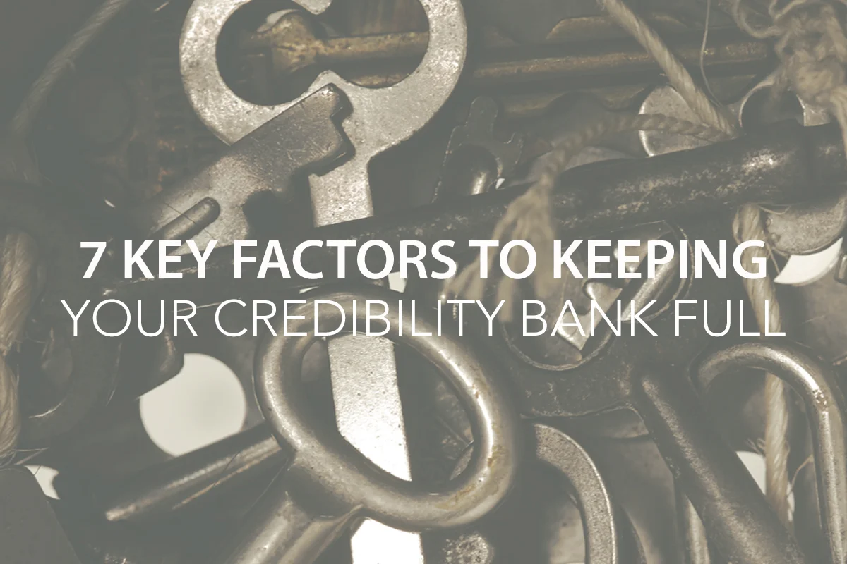 7 Key Factors to Keeping Your Credibility Bank Full