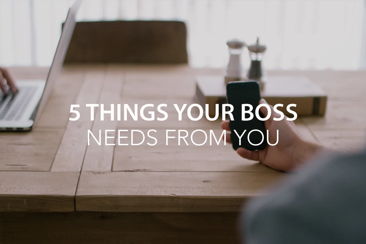 5 Things Your Boss Needs from You