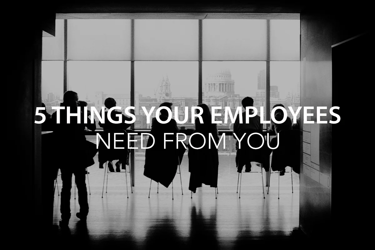 5 things your employees need from you - The Center Consulting