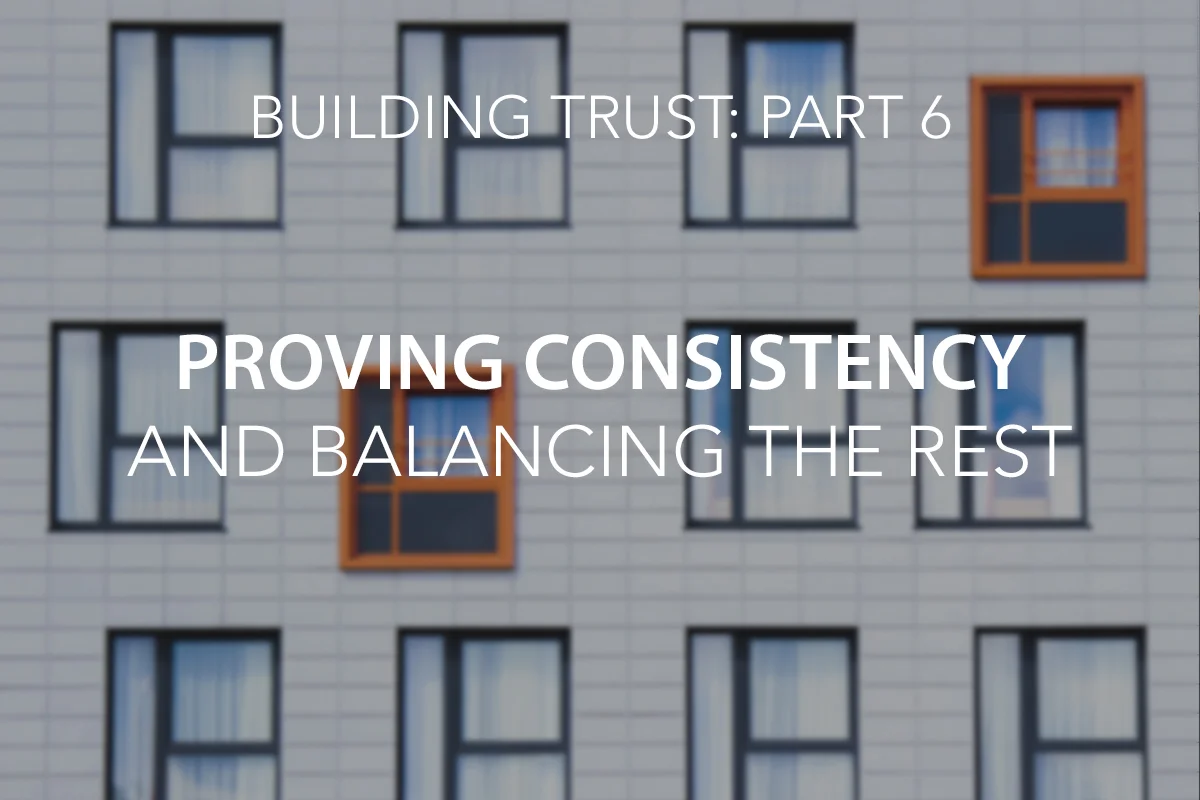 Building Trust Part 6: Consistency