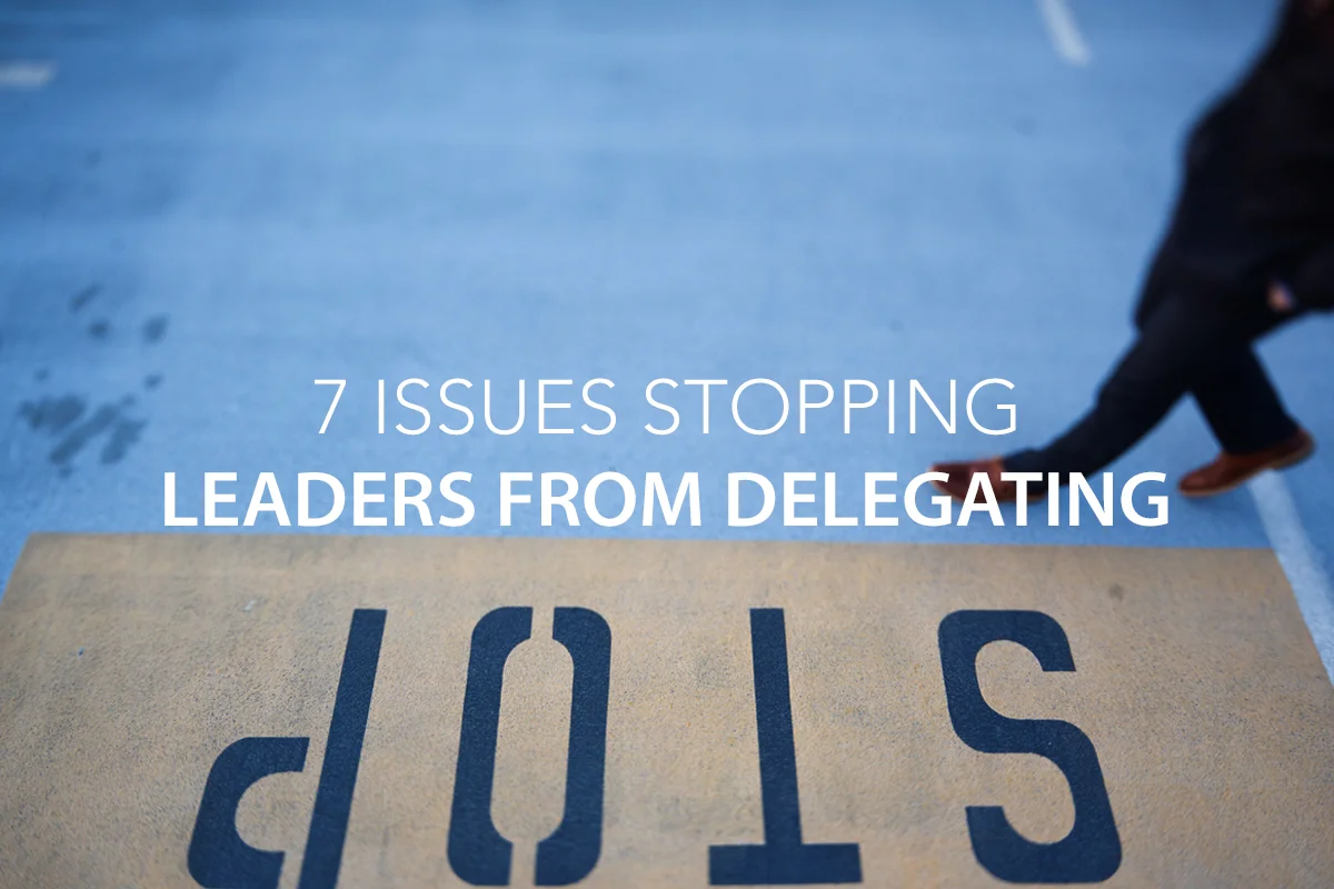 7 Issues Stopping Leaders from Delegating