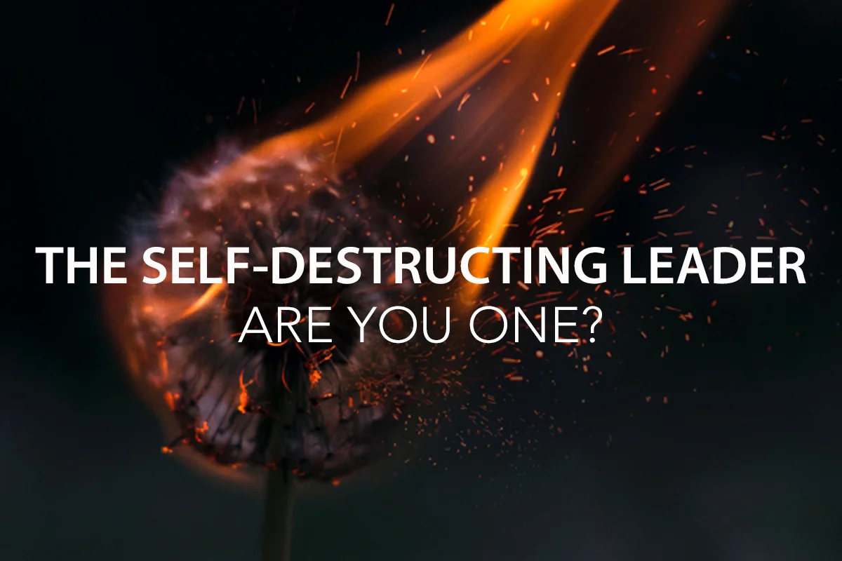 7 Signs of the Self-Destructing Leader: Are you one?