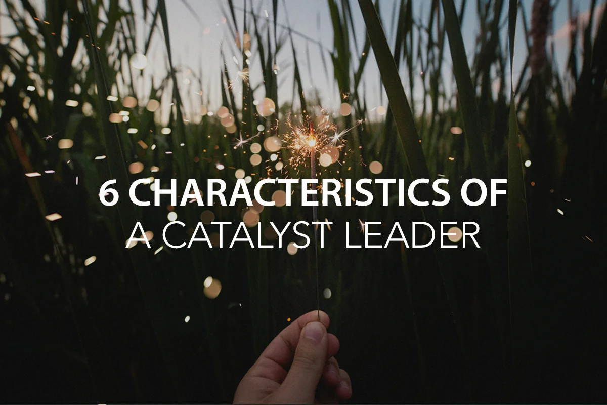 6 Characteristics of a Catalyst Leader