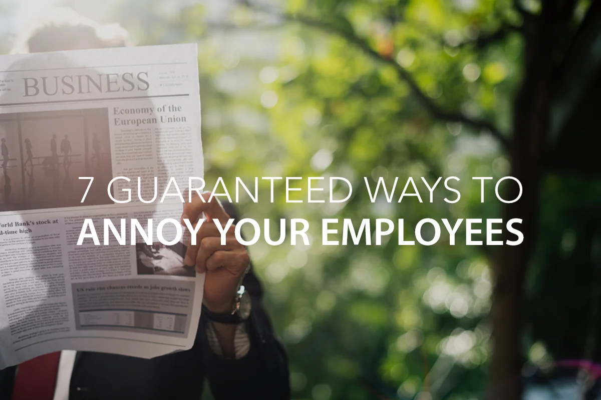 7 Guaranteed Ways to Annoy Your Employees