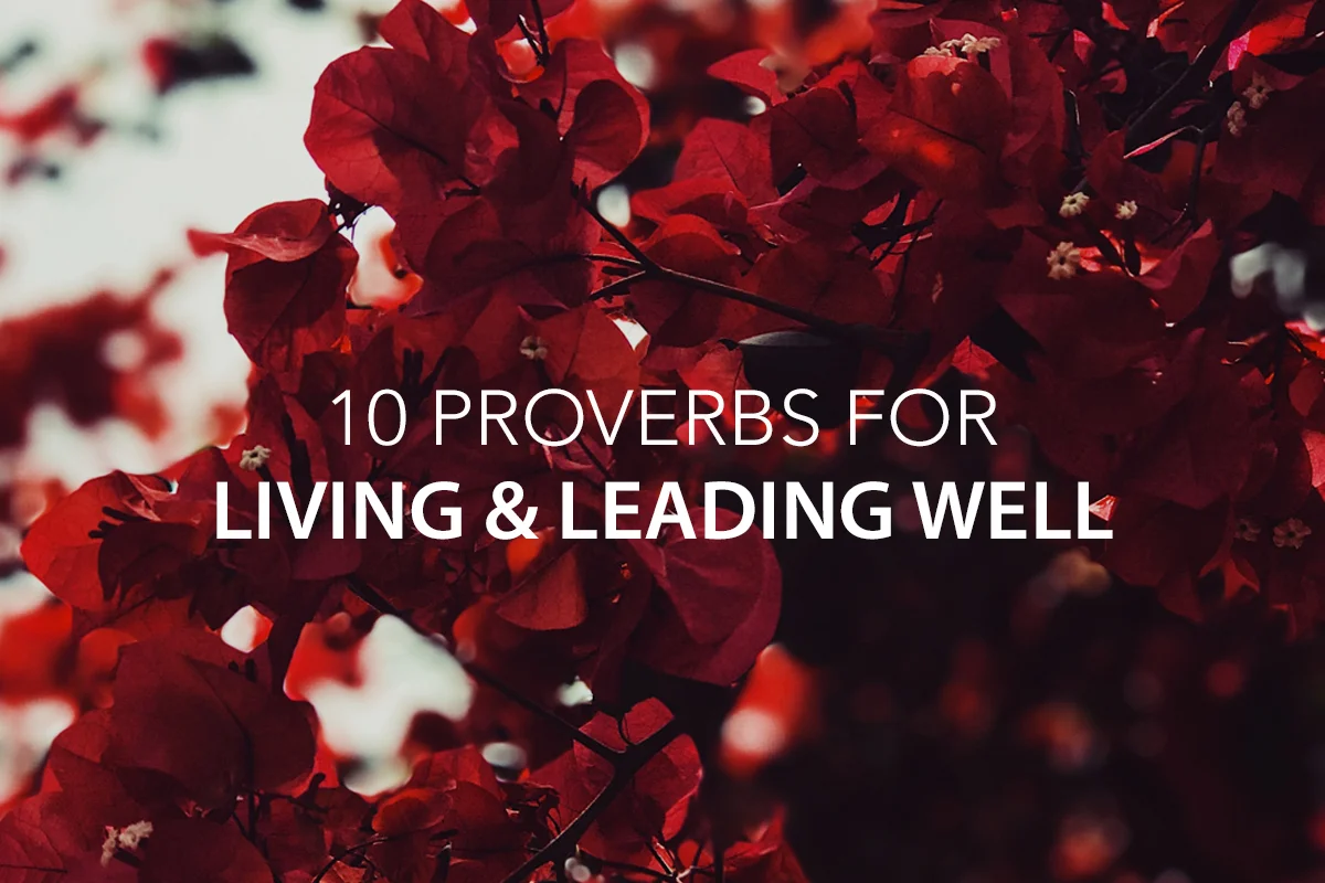 10 Proverbs for Living and Leading Well