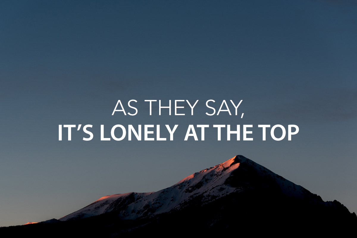 As They Say, "It's lonely the Top!" — Center Consulting Group