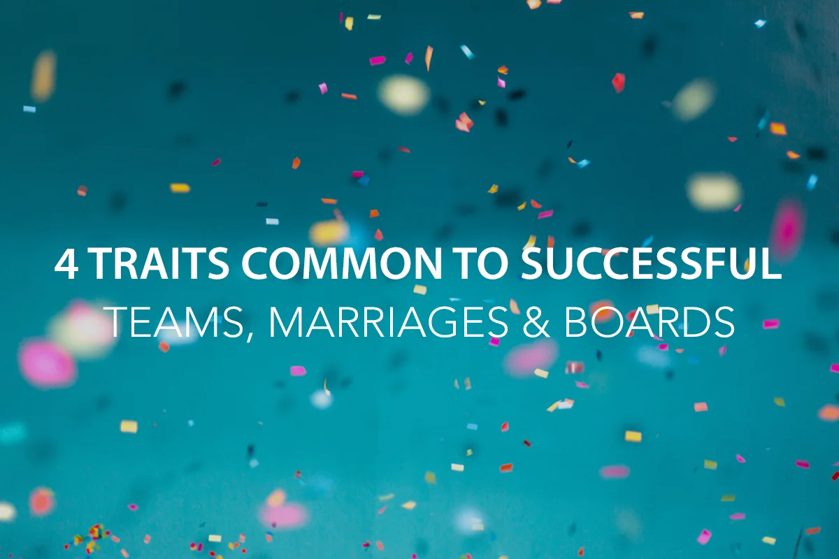 4 Traits Common to Successful Teams, Marriages and Boards 