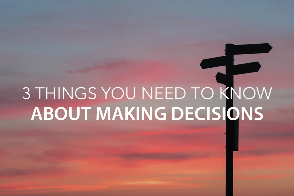 3 Things You Need to Know About Making Decisions